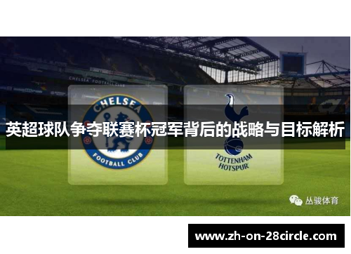 英超球队争夺联赛杯冠军背后的战略与目标解析 英超球队争夺联赛杯冠军背后的战略与目标解析
