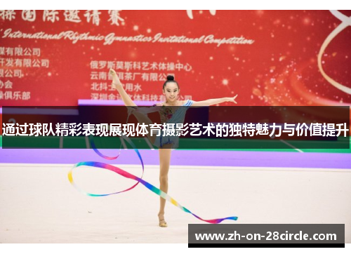 通过球队精彩表现展现体育摄影艺术的独特魅力与价值提升