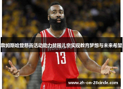 詹姆斯哈登慈善活动助力贫困儿童实现教育梦想与未来希望