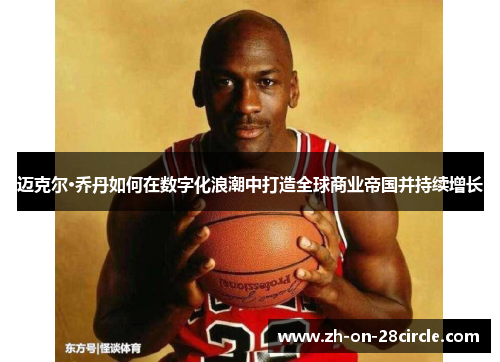 迈克尔·乔丹如何在数字化浪潮中打造全球商业帝国并持续增长