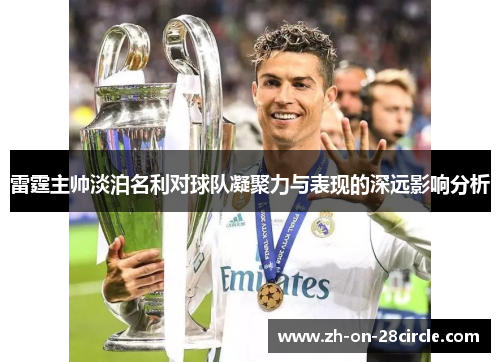 雷霆主帅淡泊名利对球队凝聚力与表现的深远影响分析 雷霆主帅淡泊名利对球队凝聚力与表现的深远影响分析
