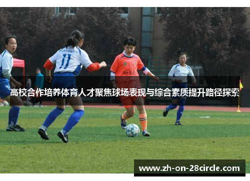高校合作培养体育人才聚焦球场表现与综合素质提升路径探索