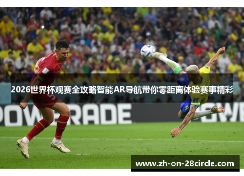 2026世界杯观赛全攻略智能AR导航带你零距离体验赛事精彩