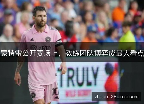 蒙特雷公开赛场上，教练团队博弈成最大看点